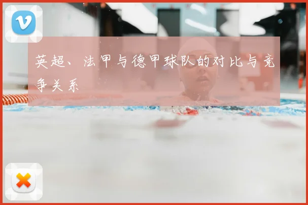 英超、法甲与德甲球队的对比与竞争关系