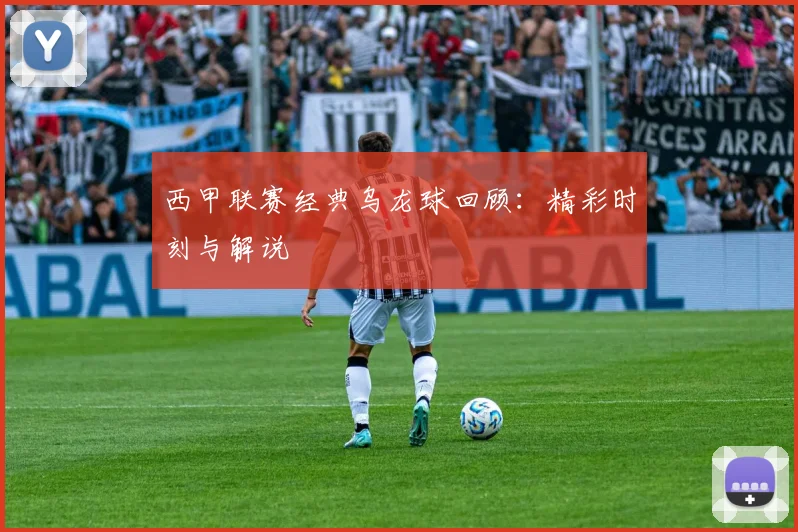 西甲联赛经典乌龙球回顾:精彩时刻与解说