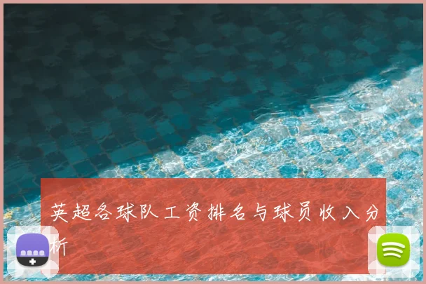 英超各球队工资排名与球员收入分析