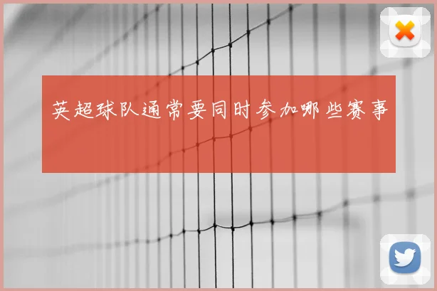 英超球队通常要同时参加哪些赛事
